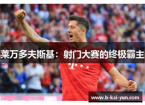 莱万多夫斯基：射门大赛的终极霸主