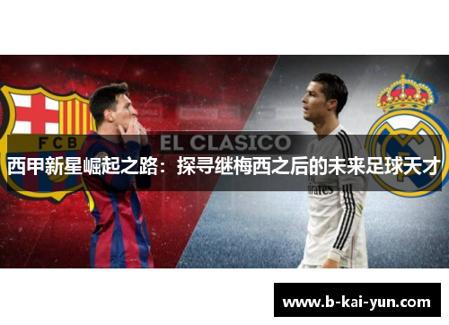 西甲新星崛起之路:探寻继梅西之后的未来足球天才 西甲新星崛起之路:探寻继梅西之后的未来足球天才