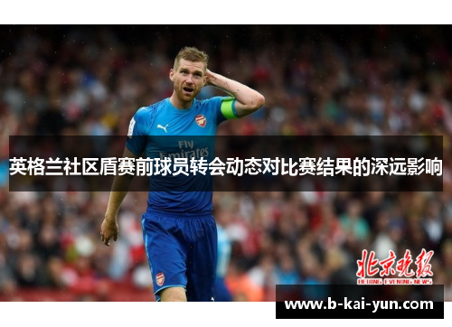 英格兰社区盾赛前球员转会动态对比赛结果的深远影响