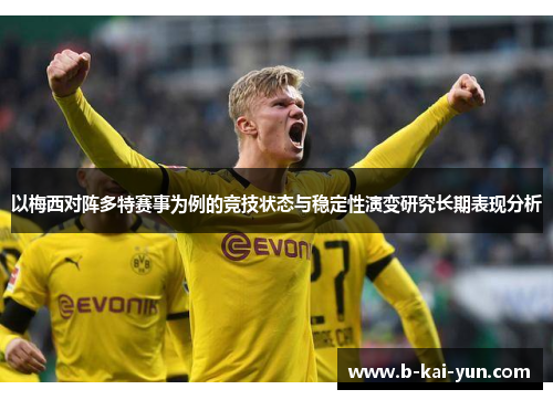 以梅西对阵多特赛事为例的竞技状态与稳定性演变研究长期表现分析 以梅西对阵多特赛事为例的竞技状态与稳定性演变研究长期表现分析
