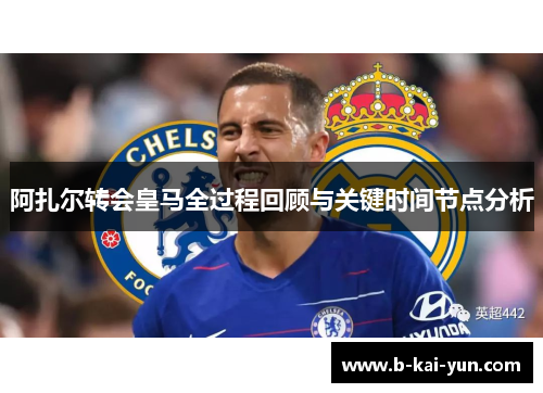 阿扎尔转会皇马全过程回顾与关键时间节点分析