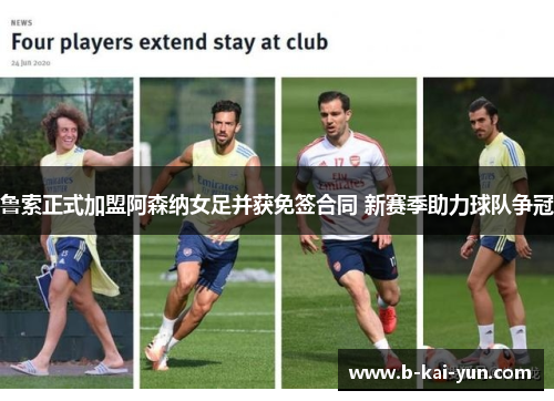 鲁索正式加盟阿森纳女足并获免签合同 新赛季助力球队争冠