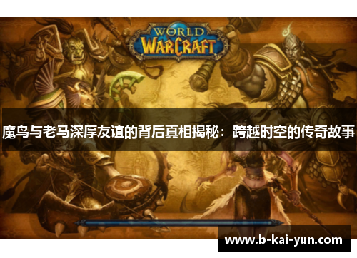 魔鸟与老马深厚友谊的背后真相揭秘：跨越时空的传奇故事