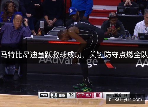 马特比昂迪鱼跃救球成功，关键防守点燃全队