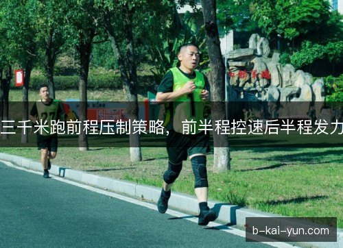 三千米跑前程压制策略，前半程控速后半程发力